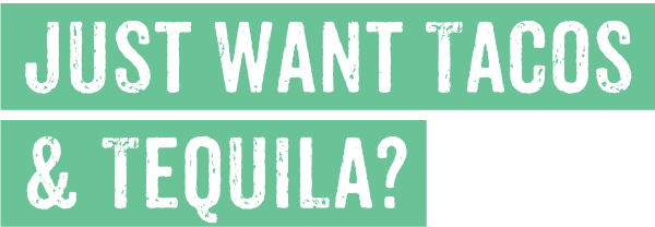 Just Want Tacos & Tequila?