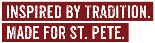 Inspired by Tradition. Made for St. Pete.