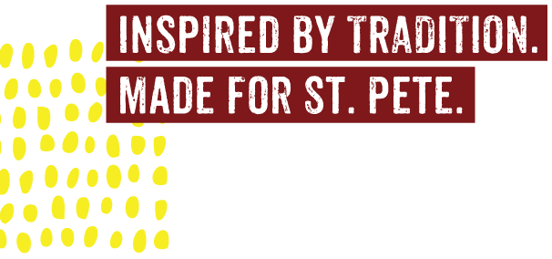 Inspired by Tradition. Made for St. Pete.